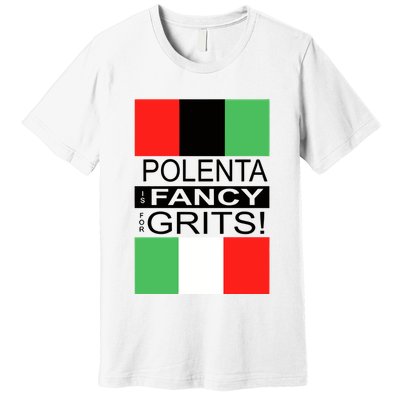 Polenta Is Fancy For Grits Premium T-Shirt