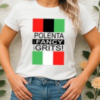 Polenta Is Fancy For Grits Womens T-Shirt