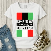 Polenta Is Fancy For Grits Womens T-Shirt