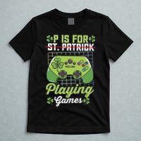 P Is For Playing Game St Patricks Day Video Game Gamer Lover T-Shirt