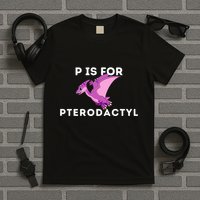 P Is For Pterodactyl Dinosaur Word Play T-Shirt
