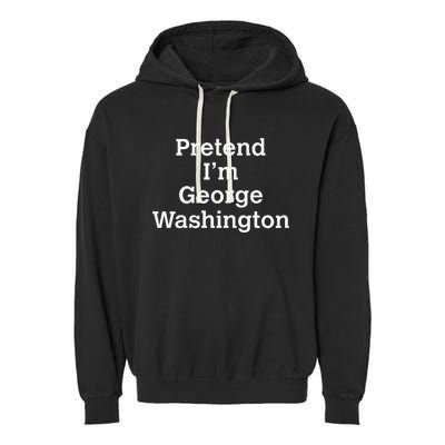 Pretend IM George Washington Costume Halloween History Garment-Dyed Fleece Hoodie