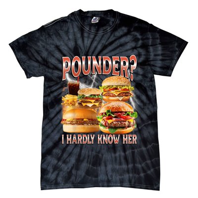 Pounder I Hardly Know Her Funny Unhinged Hamburger Meme Tie-Dye T-Shirt