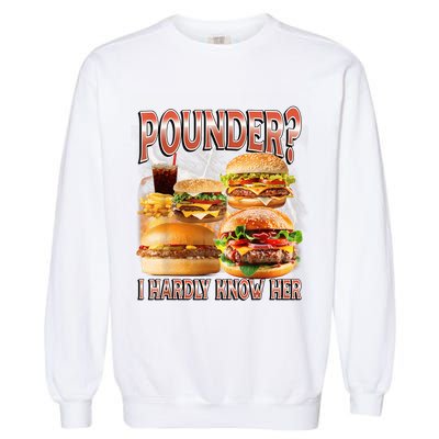 Pounder I Hardly Know Her Funny Unhinged Hamburger Meme Garment-Dyed Sweatshirt