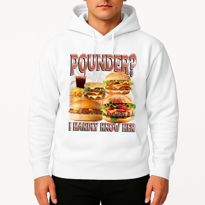 Pounder I Hardly Know Her Funny Unhinged Hamburger Meme Hoodie