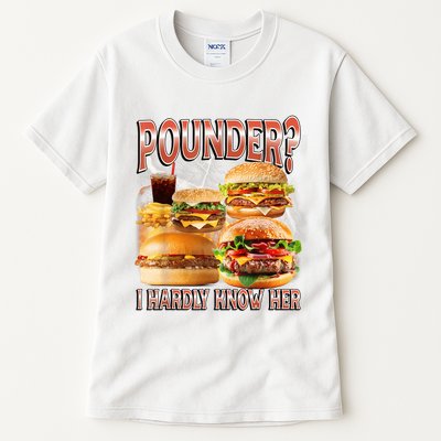Pounder I Hardly Know Her Funny Unhinged Hamburger Meme Tall T-Shirt