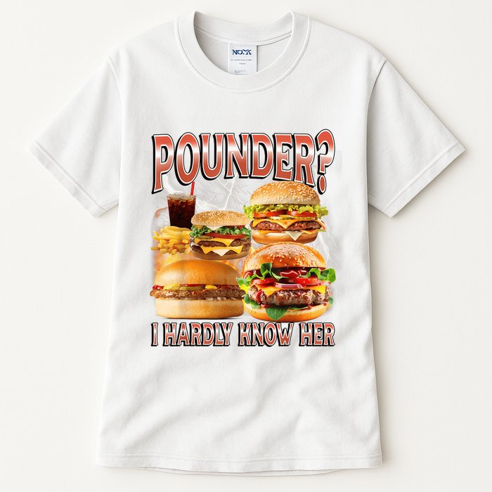 Pounder I Hardly Know Her Funny Unhinged Hamburger Meme Tall T-Shirt