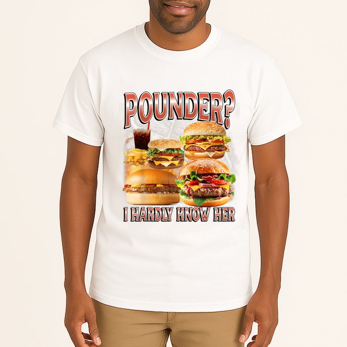 Pounder I Hardly Know Her Funny Unhinged Hamburger Meme Tall T-Shirt