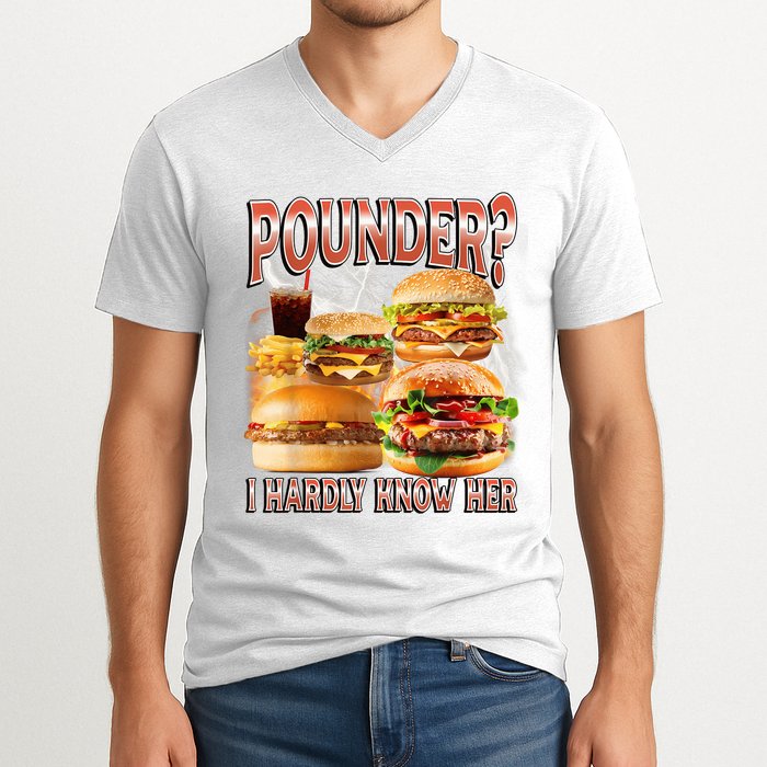 Pounder I Hardly Know Her Funny Unhinged Hamburger Meme V-Neck T-Shirt