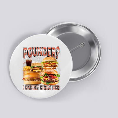 Pounder I Hardly Know Her Funny Unhinged Hamburger Meme Button