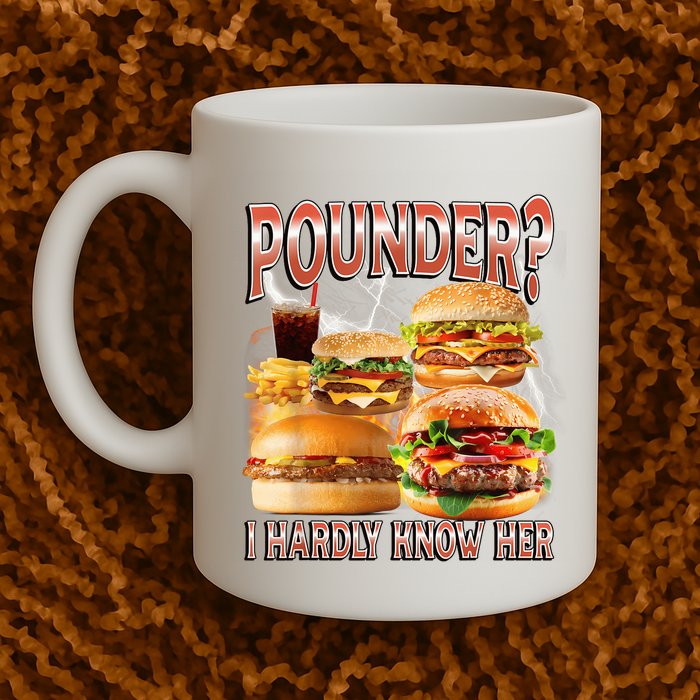 Pounder I Hardly Know Her Funny Unhinged Hamburger Meme Mug
