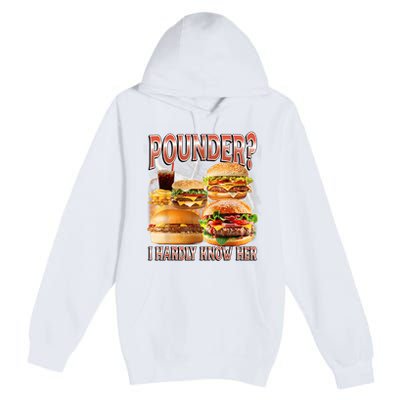 Pounder I Hardly Know Her Funny Unhinged Hamburger Meme Premium Pullover Hoodie