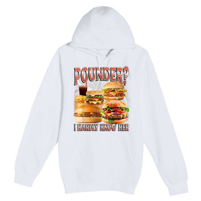 Pounder I Hardly Know Her Funny Unhinged Hamburger Meme Premium Pullover Hoodie