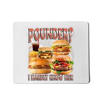Pounder I Hardly Know Her Funny Unhinged Hamburger Meme Mousepad