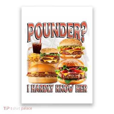 Pounder I Hardly Know Her Funny Unhinged Hamburger Meme Poster