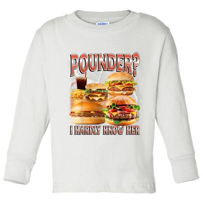 Pounder I Hardly Know Her Funny Unhinged Hamburger Meme Toddler Long Sleeve Shirt
