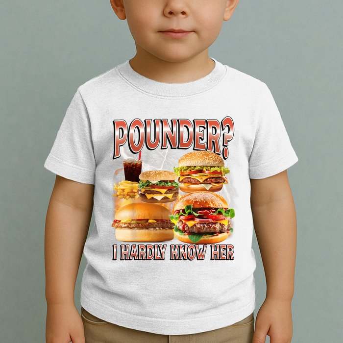 Pounder I Hardly Know Her Funny Unhinged Hamburger Meme Toddler T-Shirt