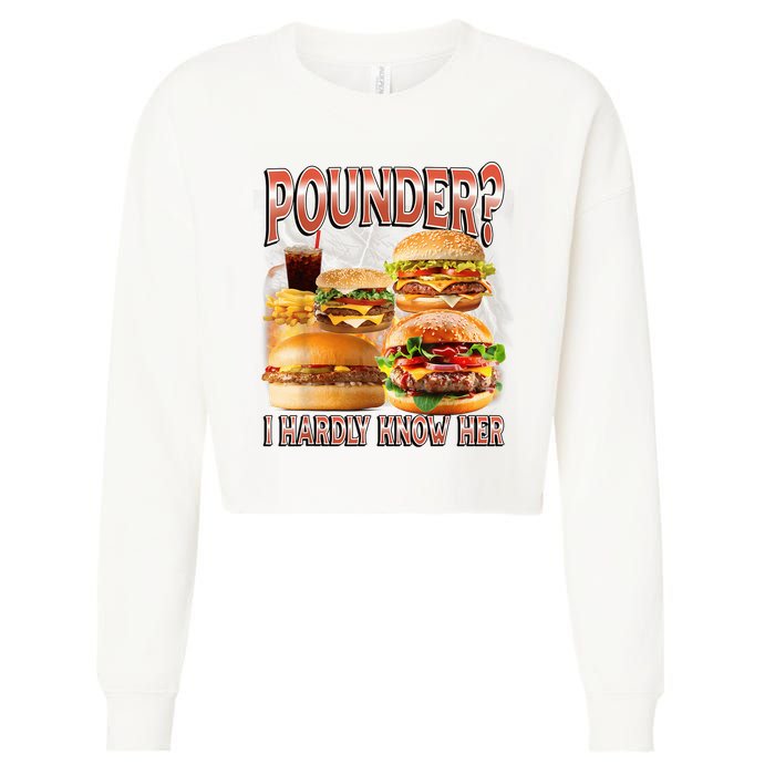 Pounder I Hardly Know Her Funny Unhinged Hamburger Meme Cropped Pullover Crew