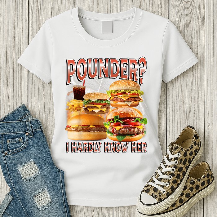Pounder I Hardly Know Her Funny Unhinged Hamburger Meme Womens T-Shirt