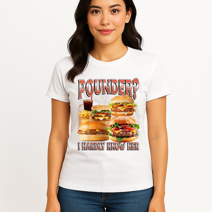 Pounder I Hardly Know Her Funny Unhinged Hamburger Meme Womens T-Shirt