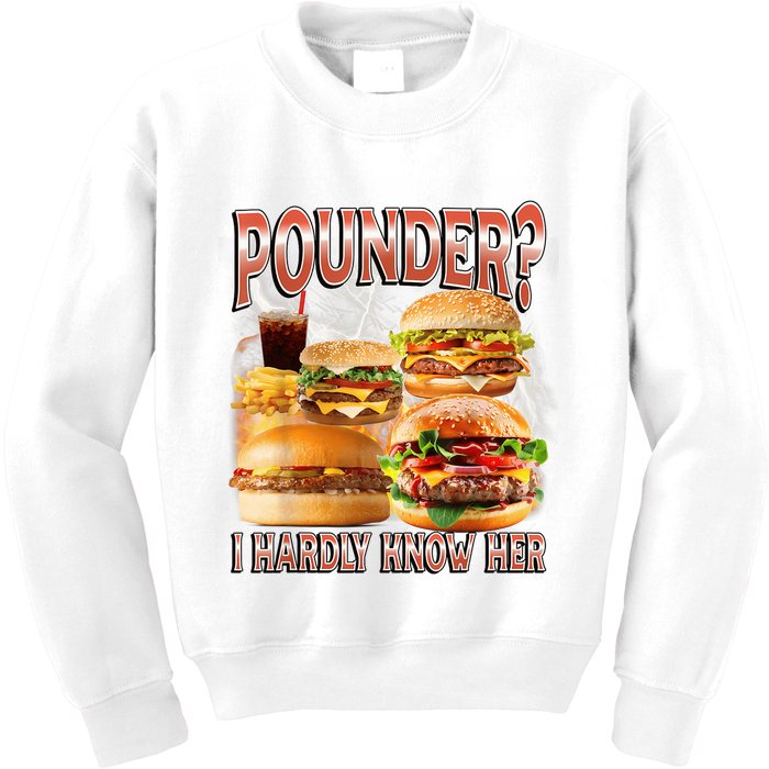 Pounder I Hardly Know Her Funny Unhinged Hamburger Meme Kids Sweatshirt