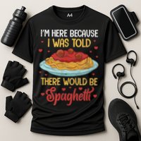 Pasta I'm Here Because I Was Told There Would Be Spaghetti Performance Shirt