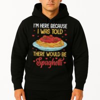Pasta I'm Here Because I Was Told There Would Be Spaghetti Hoodie