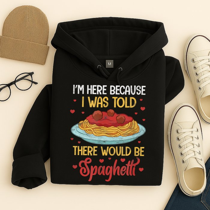 Pasta I'm Here Because I Was Told There Would Be Spaghetti Hoodie