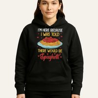 Pasta I'm Here Because I Was Told There Would Be Spaghetti Hoodie