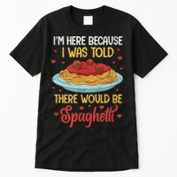 Pasta I'm Here Because I Was Told There Would Be Spaghetti Tall T-Shirt