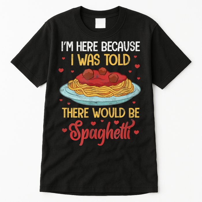 Pasta I'm Here Because I Was Told There Would Be Spaghetti Tall T-Shirt