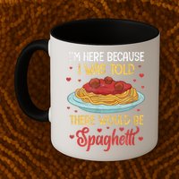 Pasta I'm Here Because I Was Told There Would Be Spaghetti Mug