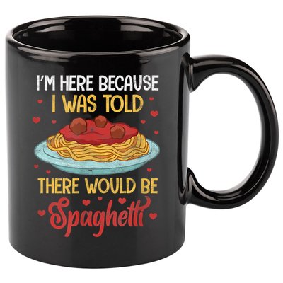 Pasta I'm Here Because I Was Told There Would Be Spaghetti 11oz C Handle Ceramic Mug