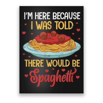 Pasta I'm Here Because I Was Told There Would Be Spaghetti Poster
