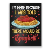 Pasta I'm Here Because I Was Told There Would Be Spaghetti Poster