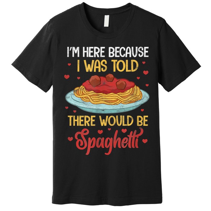 Pasta I'm Here Because I Was Told There Would Be Spaghetti Premium T-Shirt