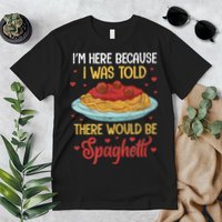 Pasta I'm Here Because I Was Told There Would Be Spaghetti Premium T-Shirt