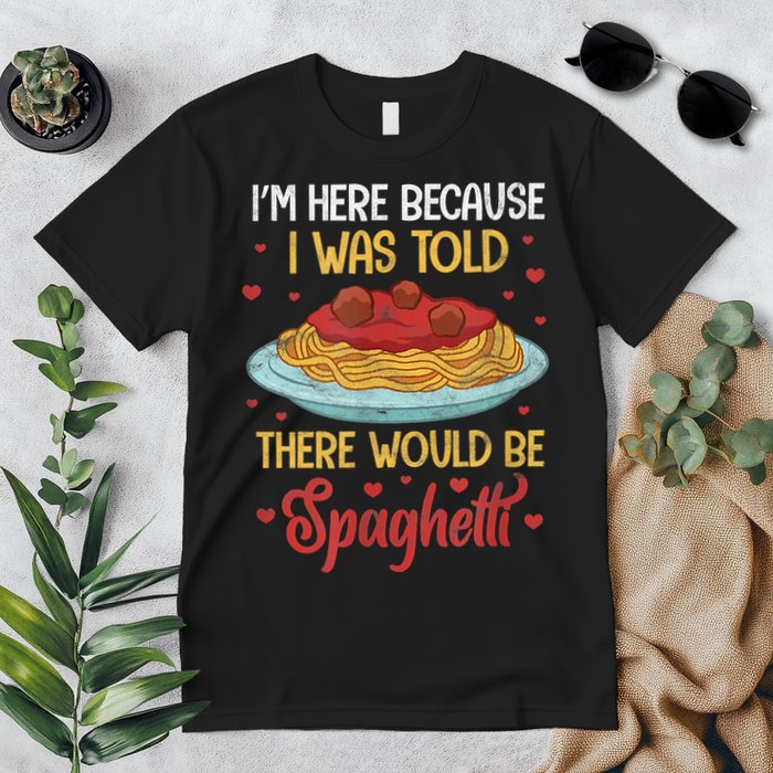 Pasta I'm Here Because I Was Told There Would Be Spaghetti Premium T-Shirt
