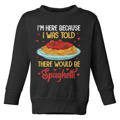 Pasta I'm Here Because I Was Told There Would Be Spaghetti Toddler Sweatshirt