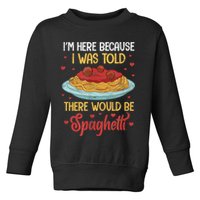 Pasta I'm Here Because I Was Told There Would Be Spaghetti Toddler Sweatshirt
