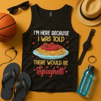 Pasta I'm Here Because I Was Told There Would Be Spaghetti Tank Top