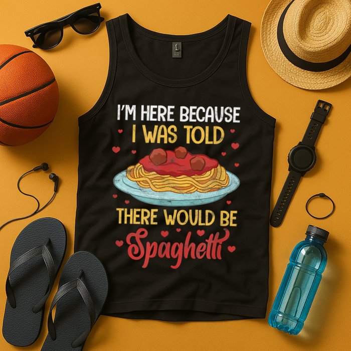 Pasta I'm Here Because I Was Told There Would Be Spaghetti Tank Top