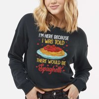 Pasta I'm Here Because I Was Told There Would Be Spaghetti Cropped Pullover Crew