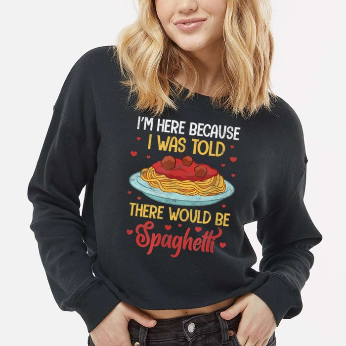Pasta I'm Here Because I Was Told There Would Be Spaghetti Cropped Pullover Crew