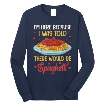 Pasta I'm Here Because I Was Told There Would Be Spaghetti Long Sleeve Shirt