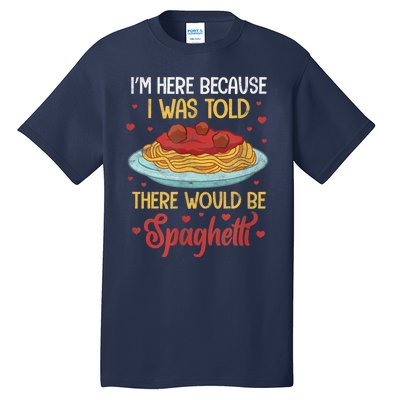 Pasta I'm Here Because I Was Told There Would Be Spaghetti Tall T-Shirt