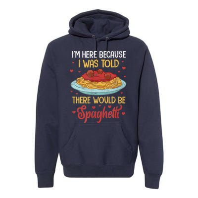 Pasta I'm Here Because I Was Told There Would Be Spaghetti Premium Hoodie