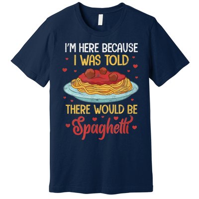 Pasta I'm Here Because I Was Told There Would Be Spaghetti Premium T-Shirt