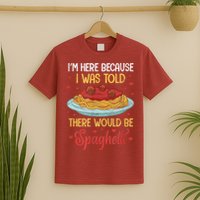 Pasta I'm Here Because I Was Told There Would Be Spaghetti T-Shirt