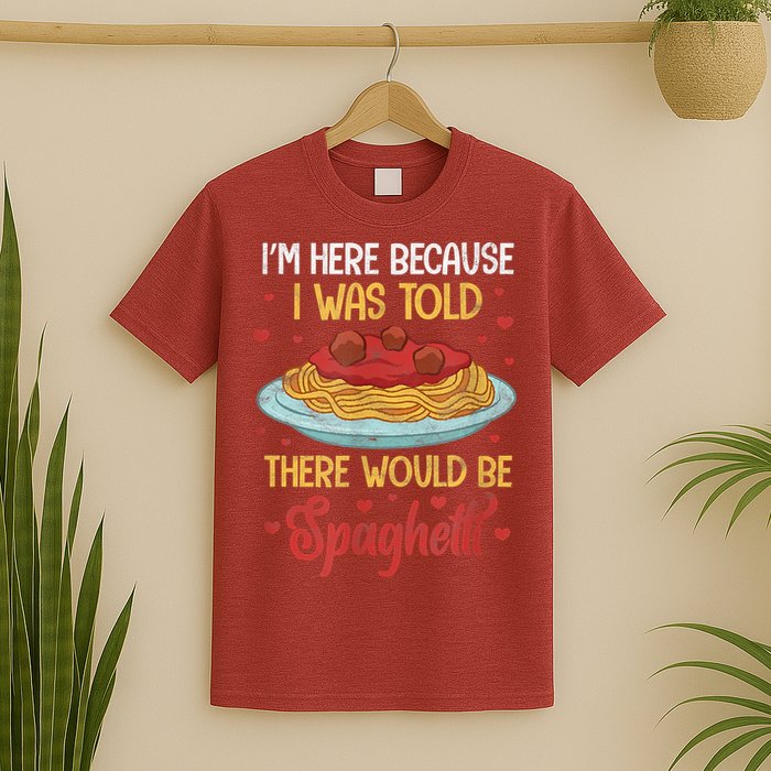 Pasta I'm Here Because I Was Told There Would Be Spaghetti T-Shirt